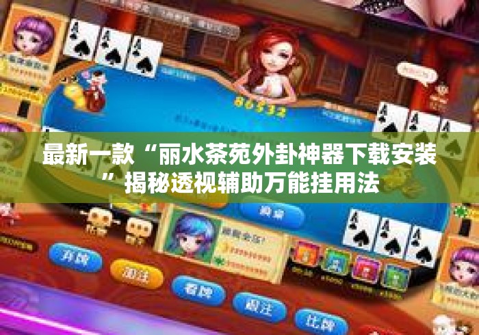 最新一款“丽水茶苑外卦神器下载安装”揭秘透视辅助万能挂用法