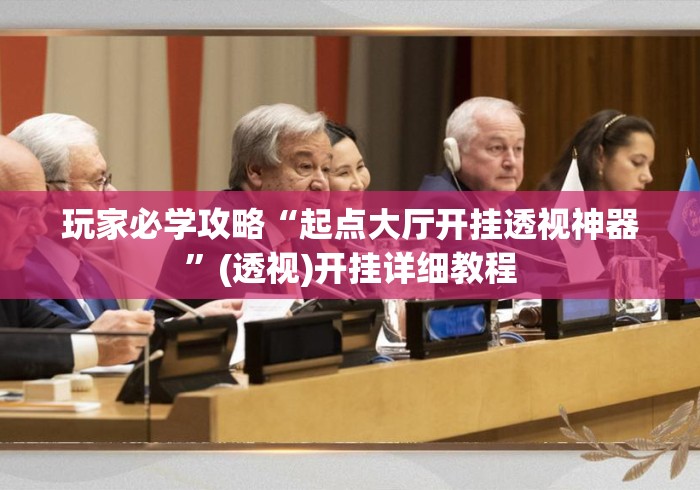 玩家必学攻略“起点大厅开挂透视神器”(透视)开挂详细教程