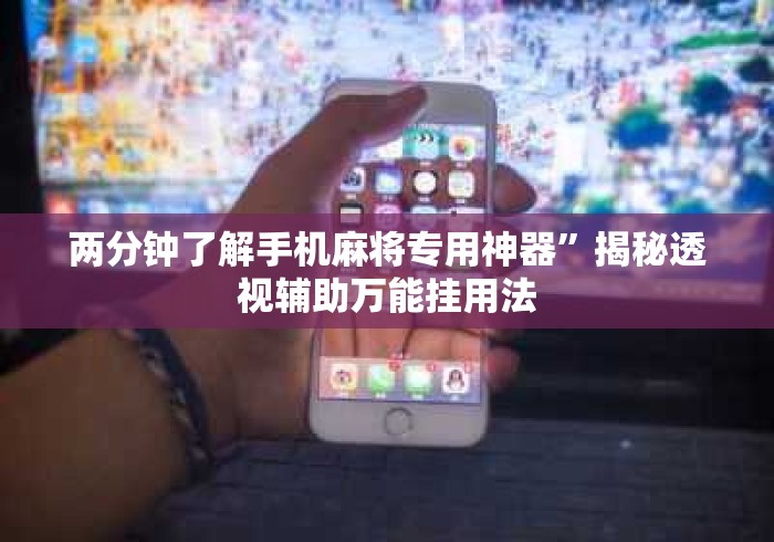 两分钟了解手机麻将专用神器”揭秘透视辅助万能挂用法
