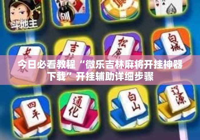 今日必看教程“微乐吉林麻将开挂神器下载”开挂辅助详细步骤