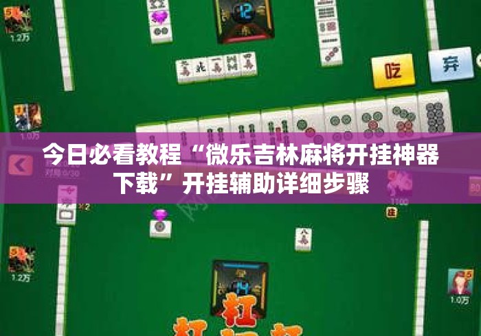 今日必看教程“微乐吉林麻将开挂神器下载”开挂辅助详细步骤