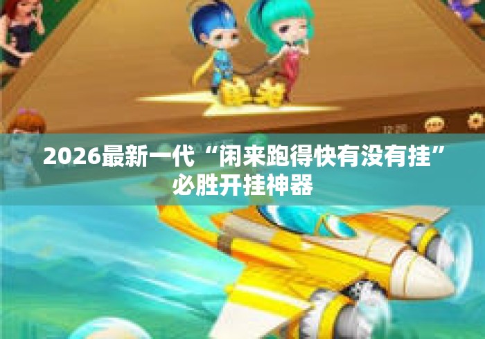 2026最新一代“闲来跑得快有没有挂”必胜开挂神器