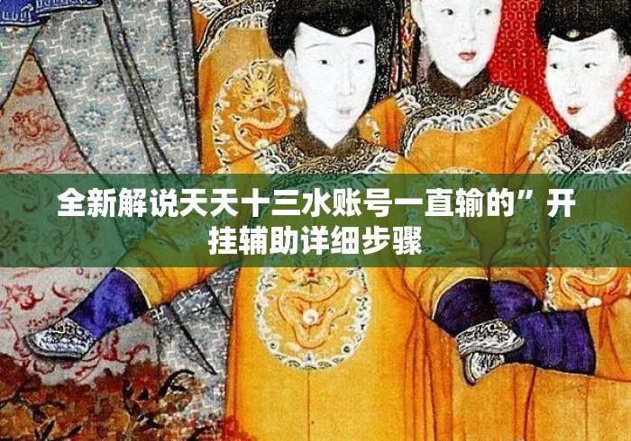 全新解说天天十三水账号一直输的”开挂辅助详细步骤