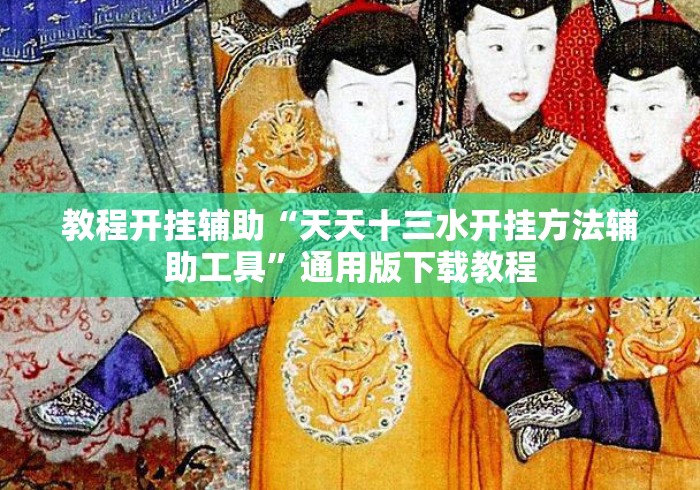 教程开挂辅助“天天十三水开挂方法辅助工具	”通用版下载教程