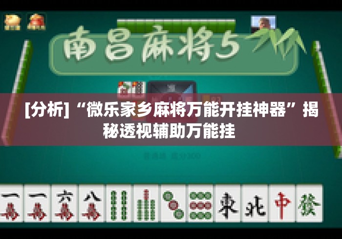 [分析]“微乐家乡麻将万能开挂神器”揭秘透视辅助万能挂 
