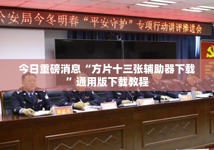 今日重磅消息“方片十三张辅助器下载”通用版下载教程