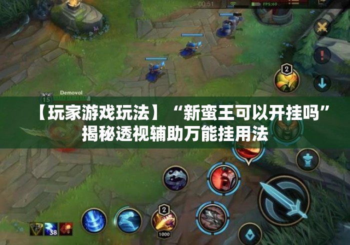 【玩家游戏玩法】“新蛮王可以开挂吗	”揭秘透视辅助万能挂用法